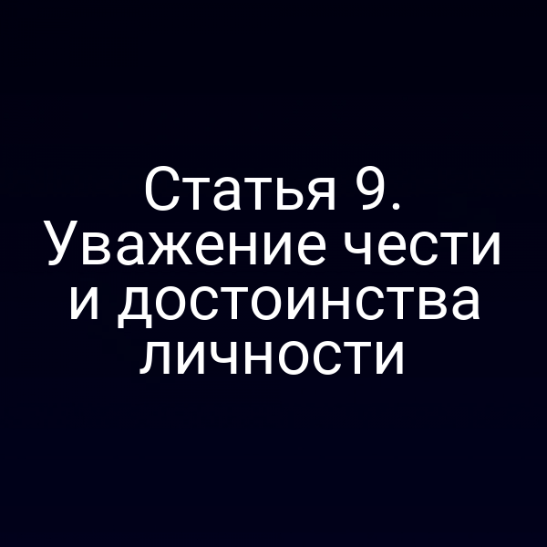 Статья 9. Уважение чести и достоинства личности