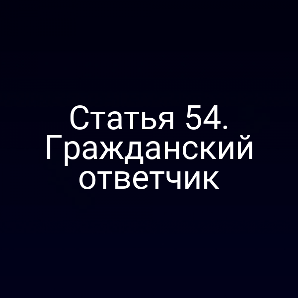 Статья 54. Гражданский ответчик