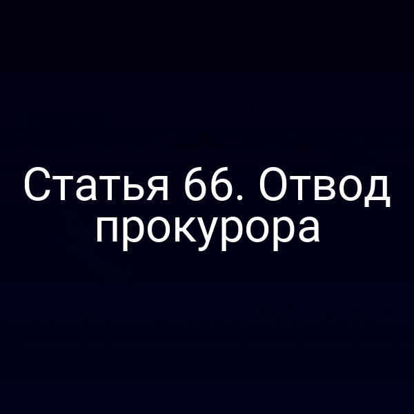Статья 66. Отвод прокурора