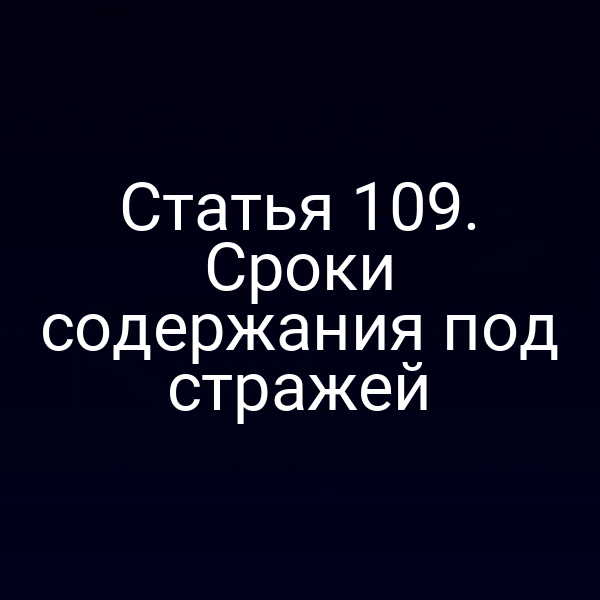 Статья 109. Сроки содержания под стражей