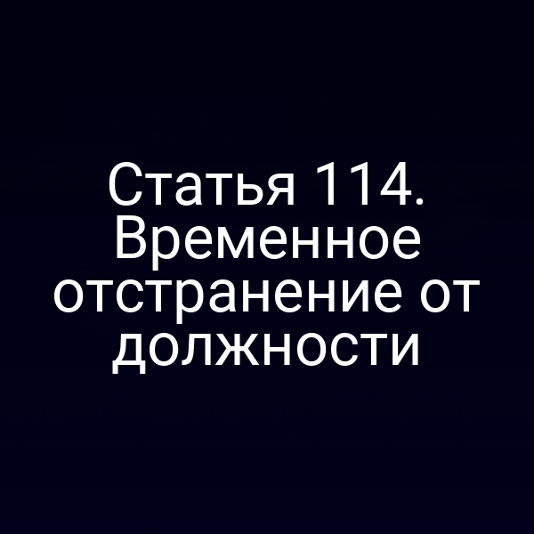 Статья 114. Временное отстранение от должности