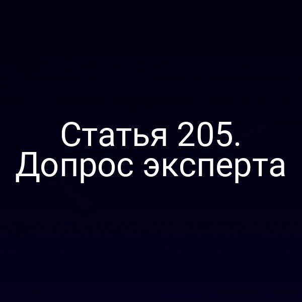 Статья 205. Допрос эксперта
