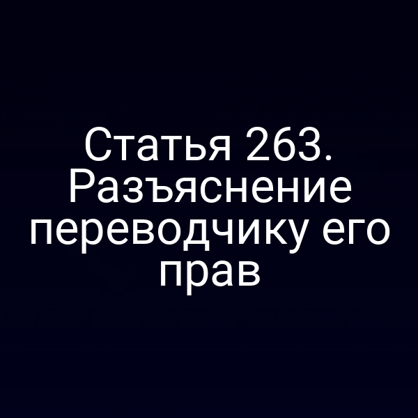 Статья 263. Разъяснение переводчику его прав