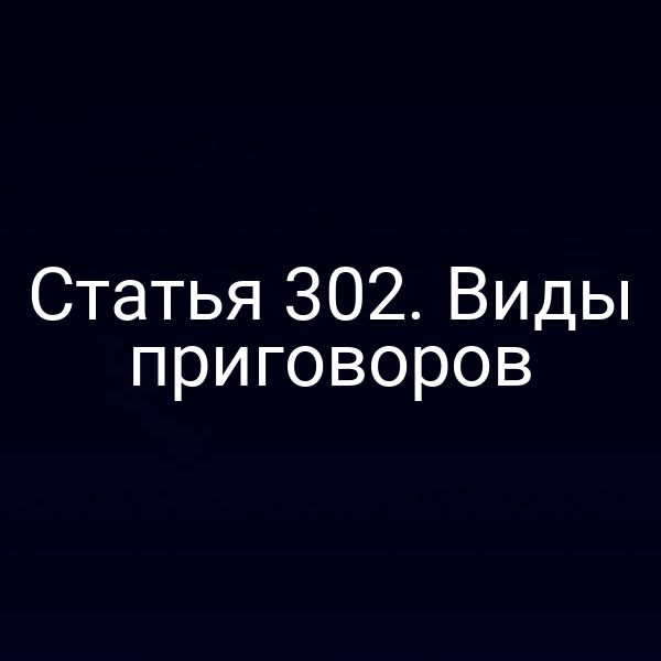 Статья 302. Виды приговоров