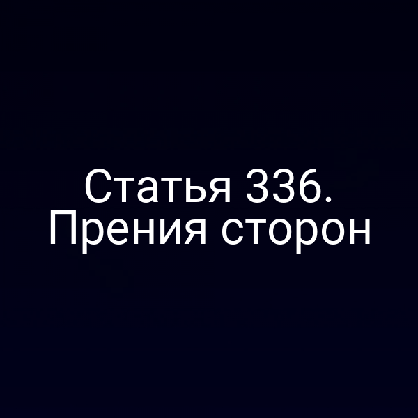 Статья 336. Прения сторон