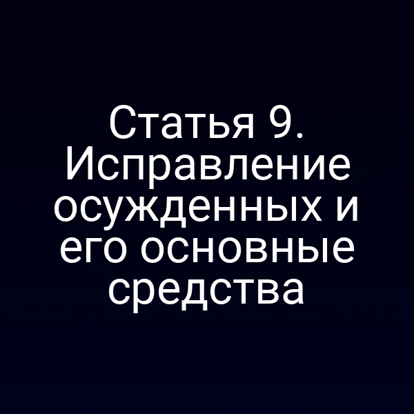 Статья 9. Исправление осужденных и его основные средства