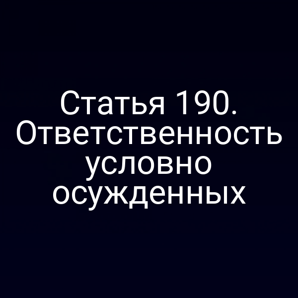 Статья 190. Ответственность условно осужденных