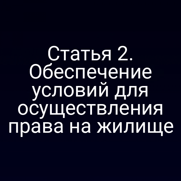 Статья 2. Обеспечение условий для осуществления права на жилище