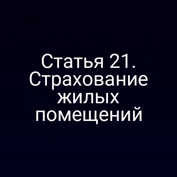 Статья 21. Страхование жилых помещений