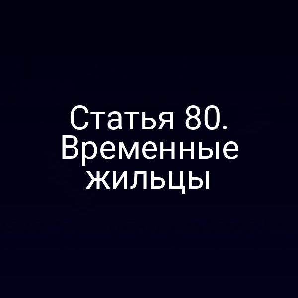 Статья 80. Временные жильцы