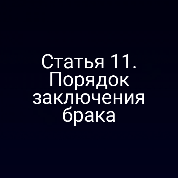Статья 11. Порядок заключения брака