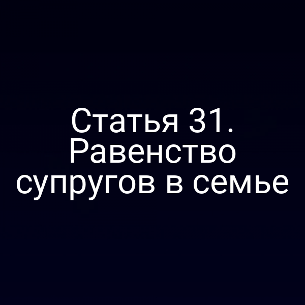 Статья 31. Равенство супругов в семье