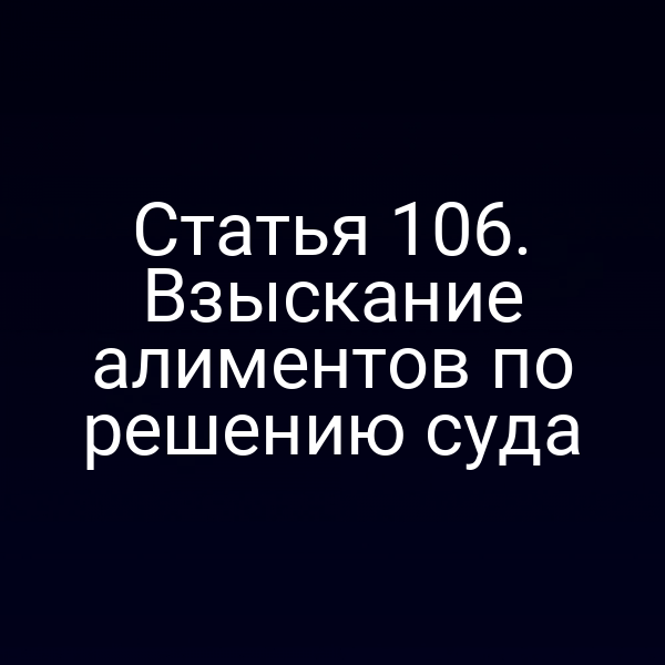 Статья 106. Взыскание алиментов по решению суда