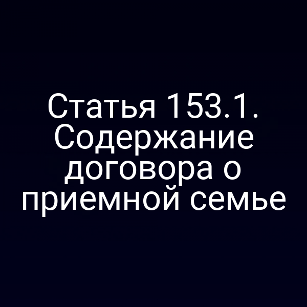 Статья 153.1. Содержание договора о приемной семье