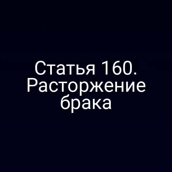 Статья 160. Расторжение брака