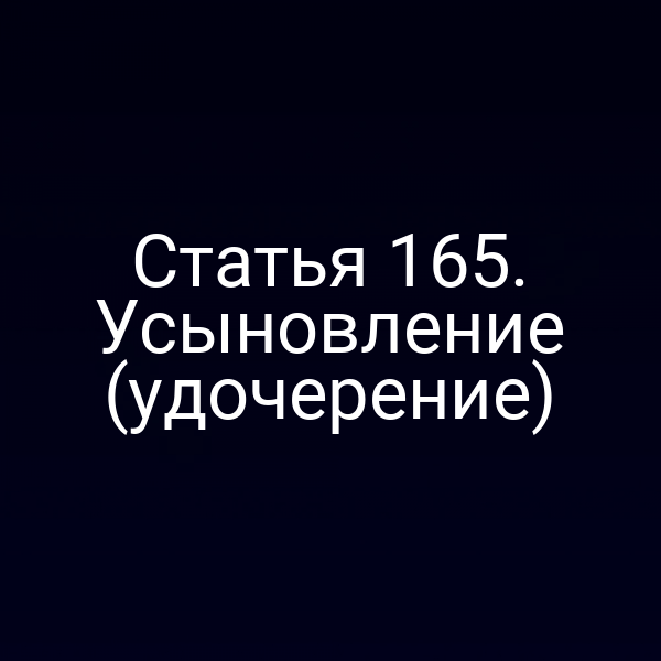 Статья 165. Усыновление (удочерение)