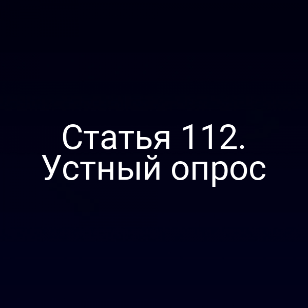 Статья 112. Устный опрос