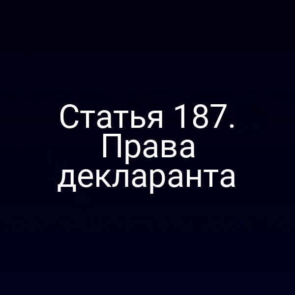 Статья 187. Права декларанта