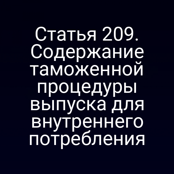 Статья 209. Содержание таможенной процедуры выпуска для внутреннего потребления