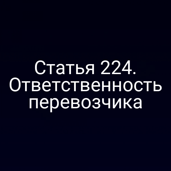 Статья 224. Ответственность перевозчика