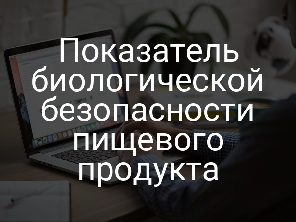 Показатель биологической безопасности пищевого продукта