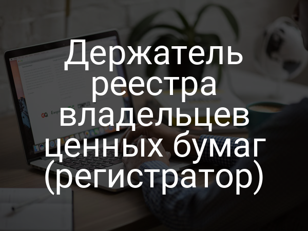 Держатель реестра владельцев ценных бумаг (регистратор)