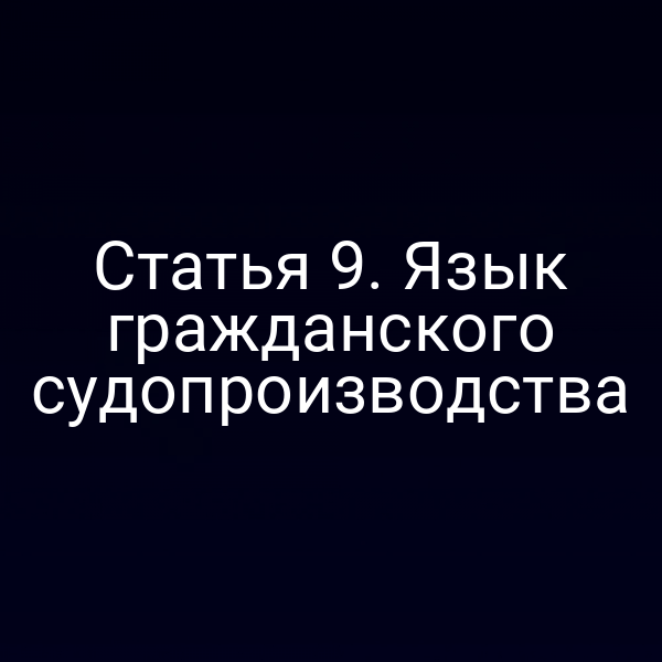 Статья 9. Язык гражданского судопроизводства