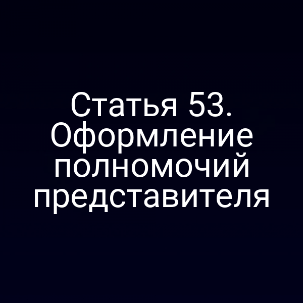 Статья 53. Оформление полномочий представителя