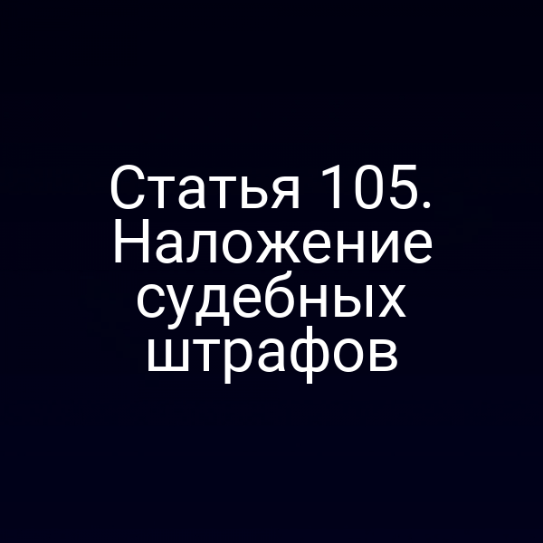 Статья 105. Наложение судебных штрафов