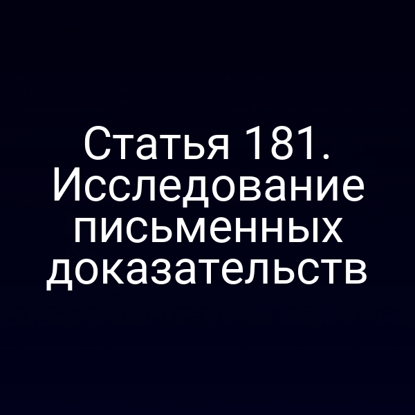 Статья 181. Исследование письменных доказательств