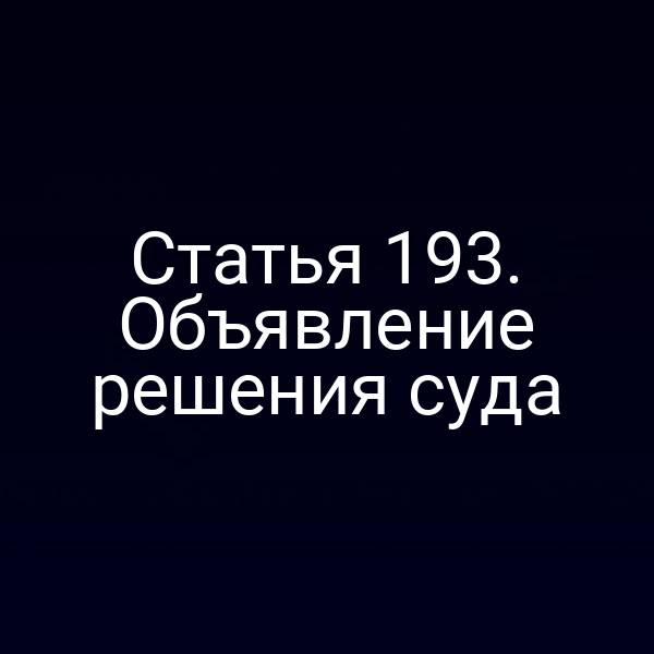 Статья 193. Объявление решения суда