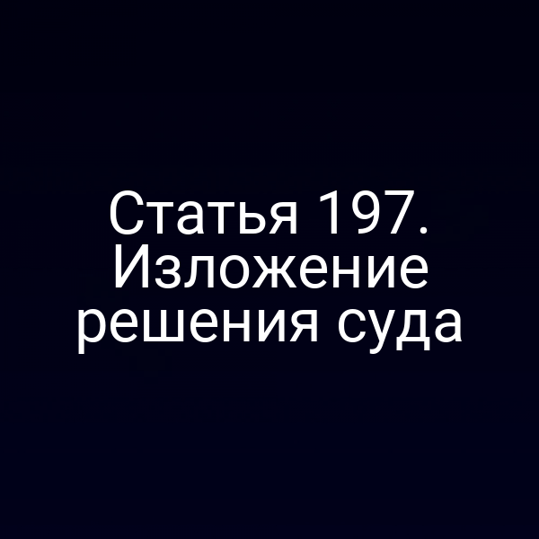 Статья 197. Изложение решения суда