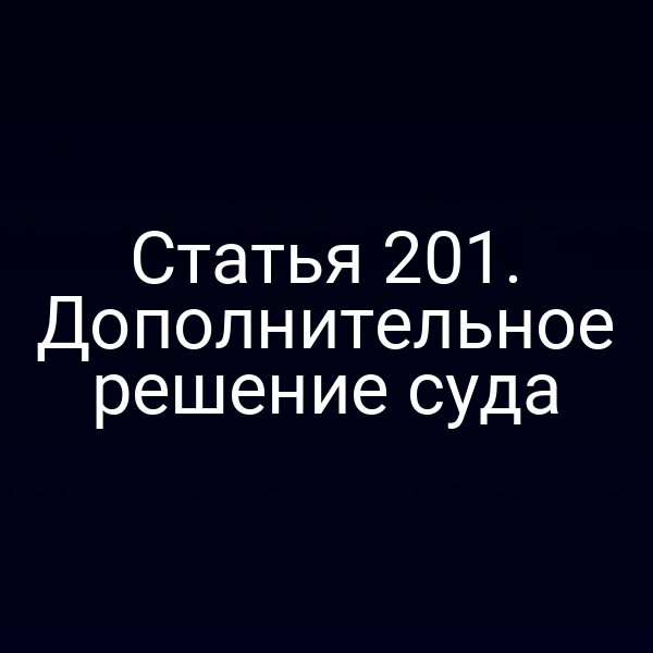 Статья 201. Дополнительное решение суда