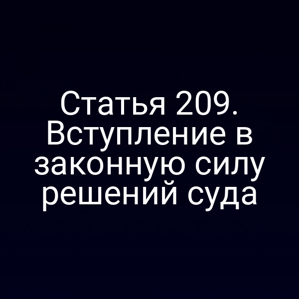 Статья 209. Вступление в законную силу решений суда