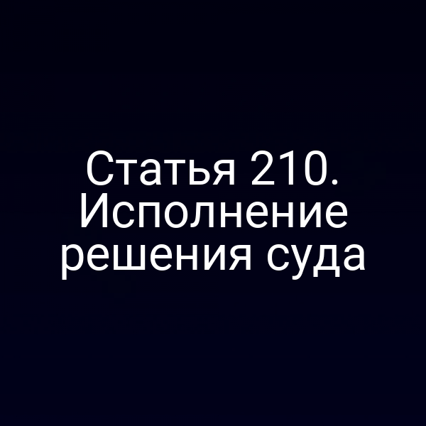 Статья 210. Исполнение решения суда