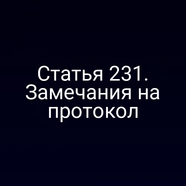 Статья 231. Замечания на протокол