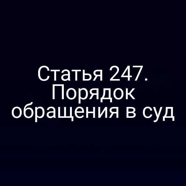 Статья 247. Порядок обращения в суд