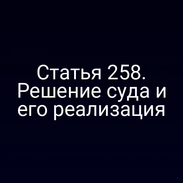 Статья 258. Решение суда и его реализация