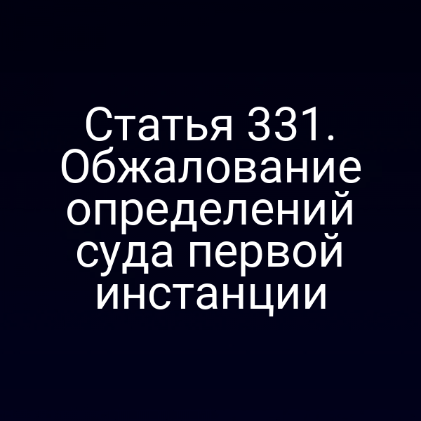 Статья 331. Обжалование определений суда первой инстанции