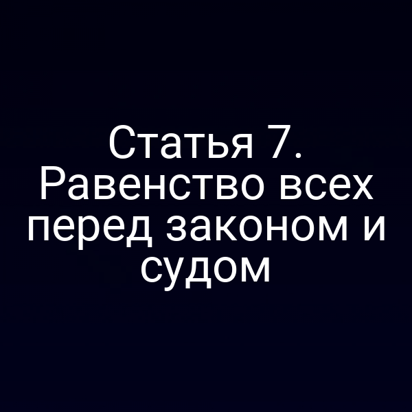 Статья 7. Равенство всех перед законом и судом