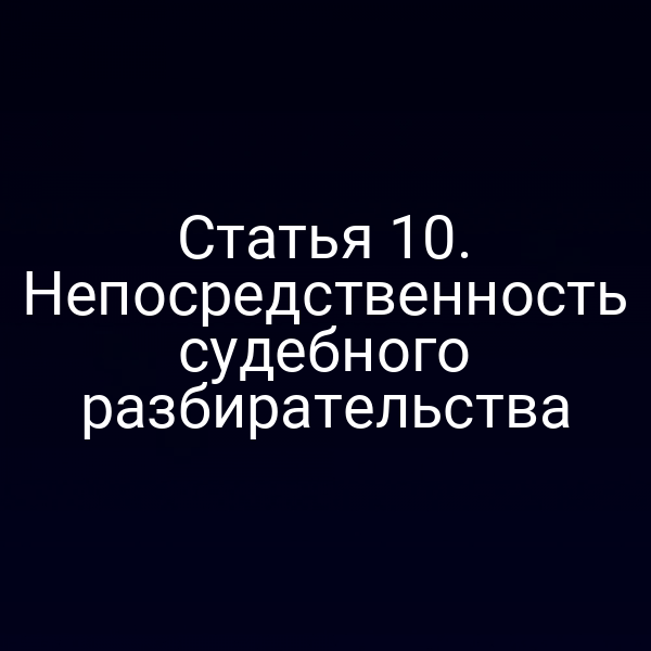 Статья 10. Непосредственность судебного разбирательства