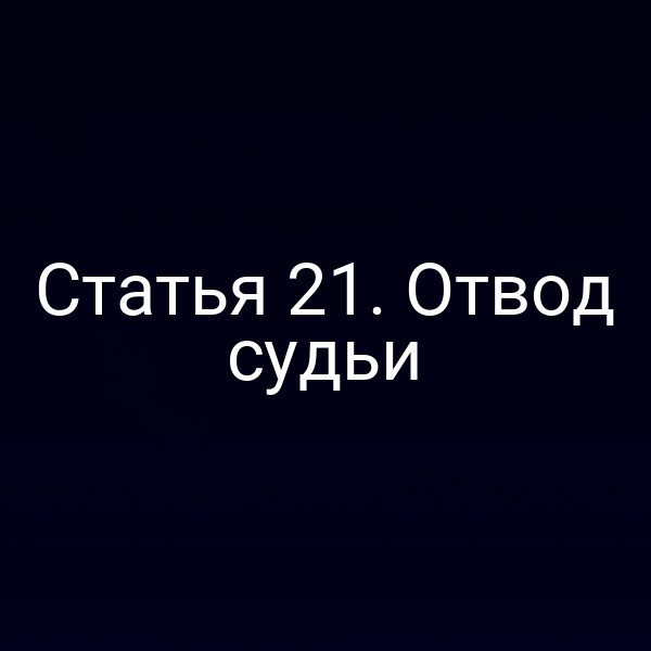 Статья 21. Отвод судьи