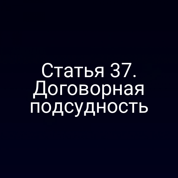 Статья 37. Договорная подсудность