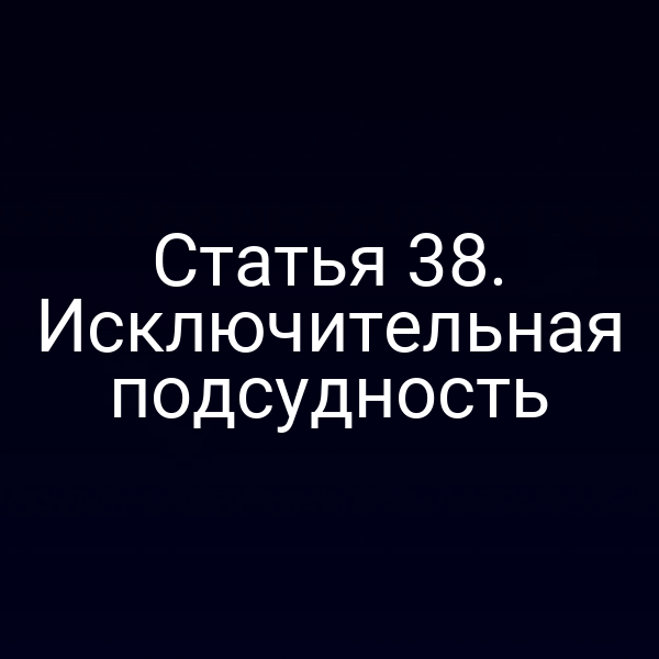Статья 38. Исключительная подсудность