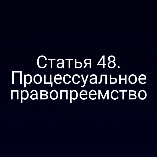 Статья 48. Процессуальное правопреемство
