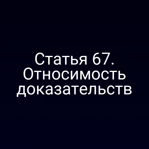 Статья 67. Относимость доказательств