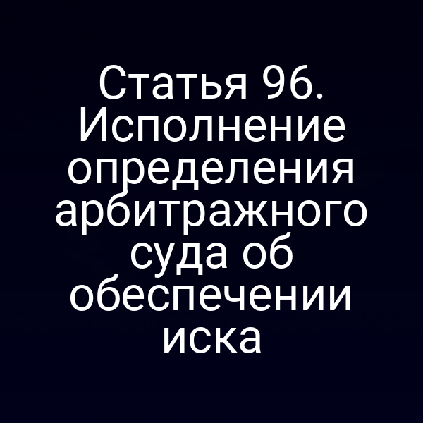 Статья 96. Исполнение определения арбитражного суда об обеспечении иска