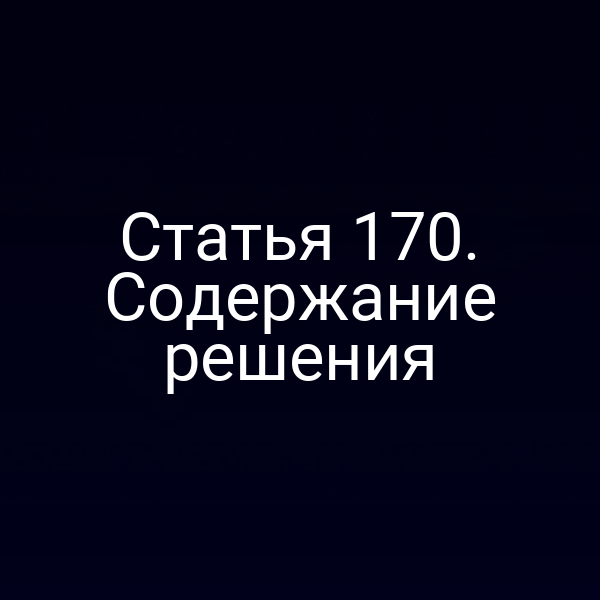 Статья 170. Содержание решения