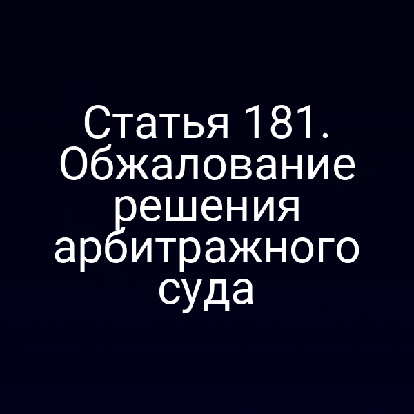 Статья 181. Обжалование решения арбитражного суда