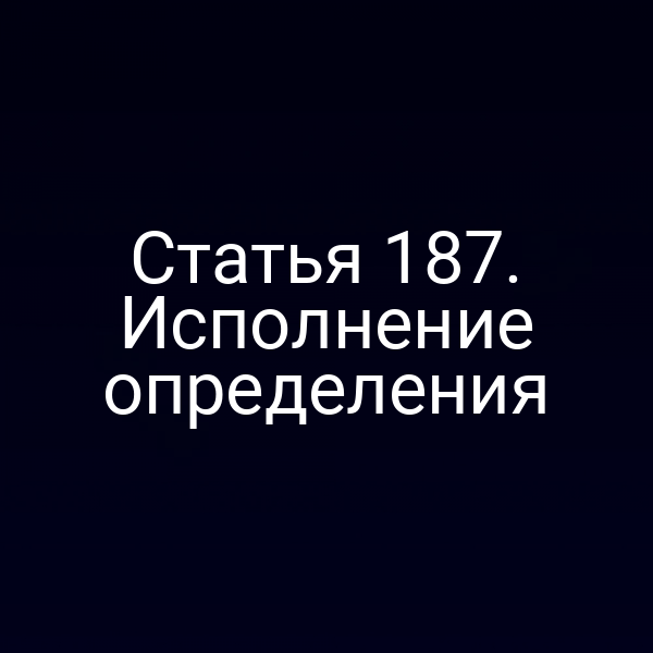 Статья 187. Исполнение определения